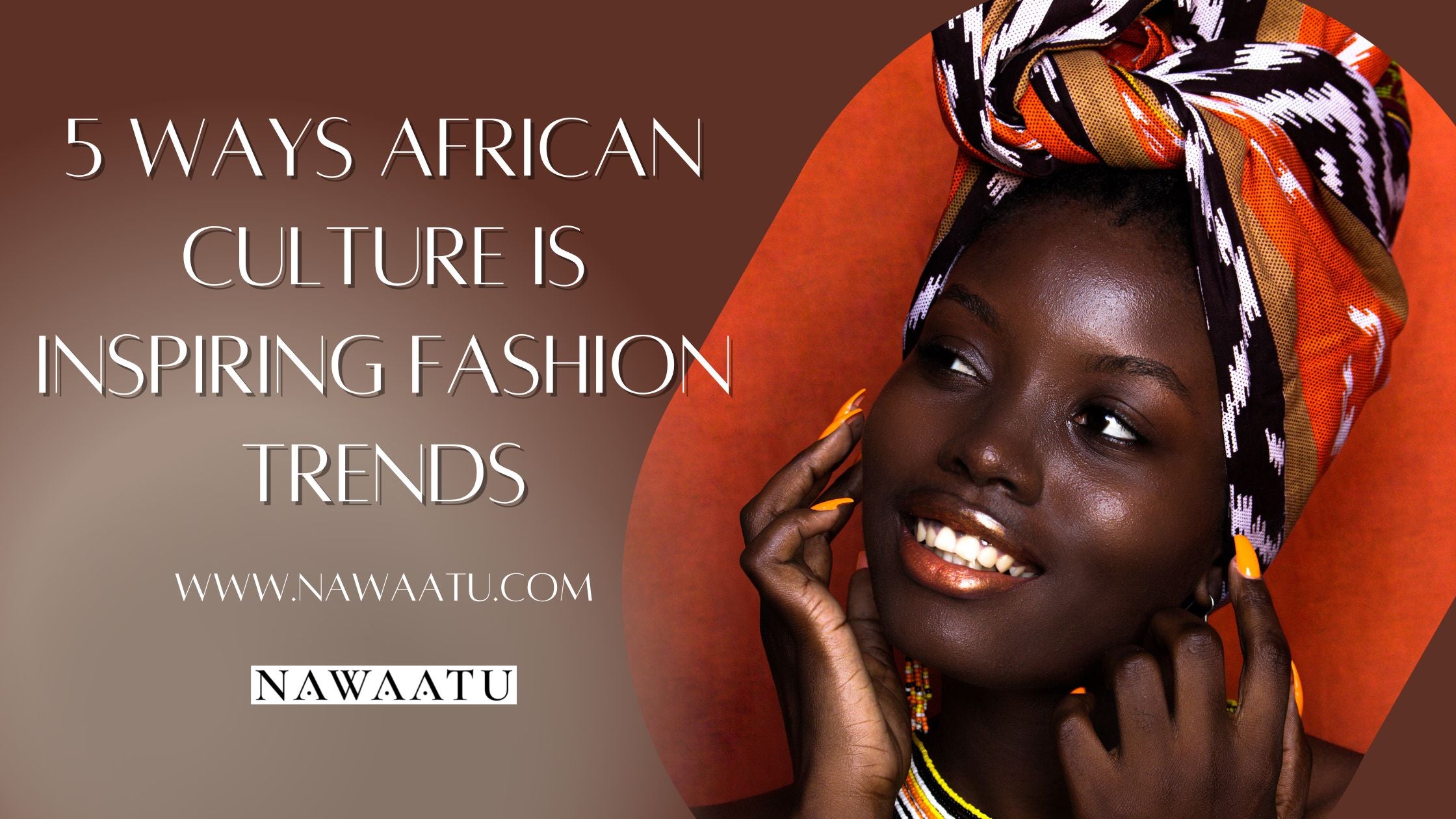 5 WAYS AFRICAN CULTURE IS INSPIRING FASHION TRENDS